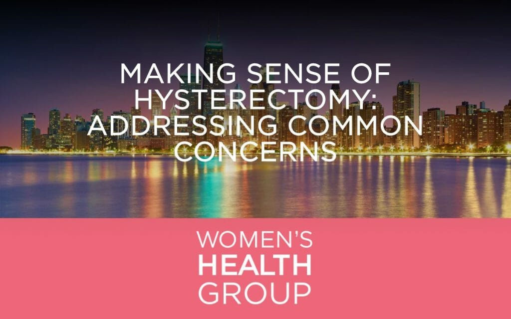 Making Sense of Hysterectomy: Addressing Common Concerns